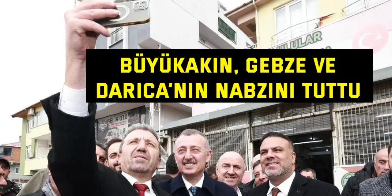 Büyükakın, Gebze ve  Darıca’nın nabzını tuttu