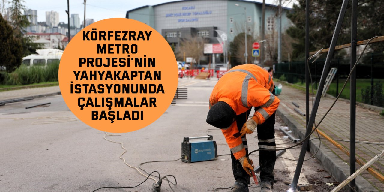 Körfezray Metro Projesi'nin Yahyakaptan istasyonunda çalışmalar başladı