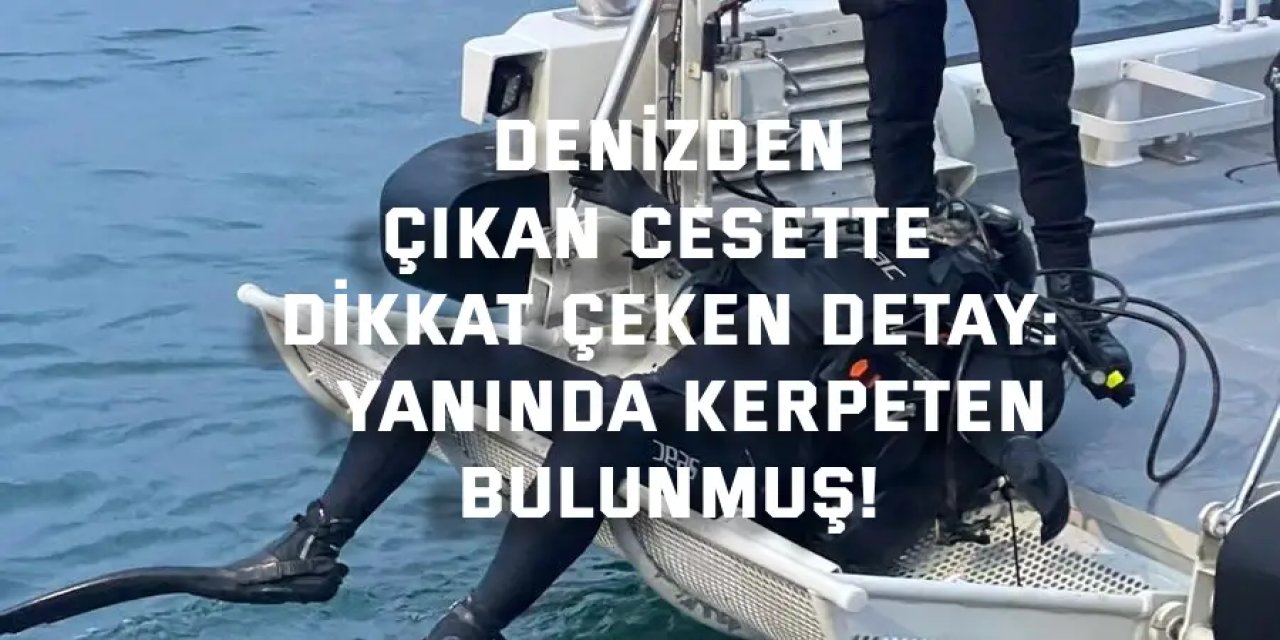 DENİZDEN ÇIKAN CESETTE DİKKAT ÇEKEN DETAY:    Yanında kerpeten bulunmuş!