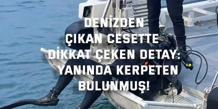 DENİZDEN ÇIKAN CESETTE DİKKAT ÇEKEN DETAY:    Yanında kerpeten bulunmuş!
