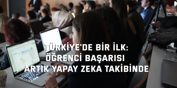 TÜRKİYE'DE BİR İLK:    Öğrenci başarısı artık  yapay zeka takibinde