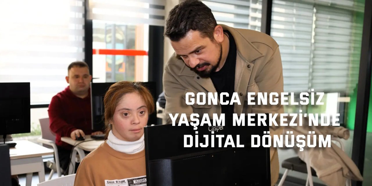 Gonca Engelsiz Yaşam  Merkezi’nde dijital dönüşüm