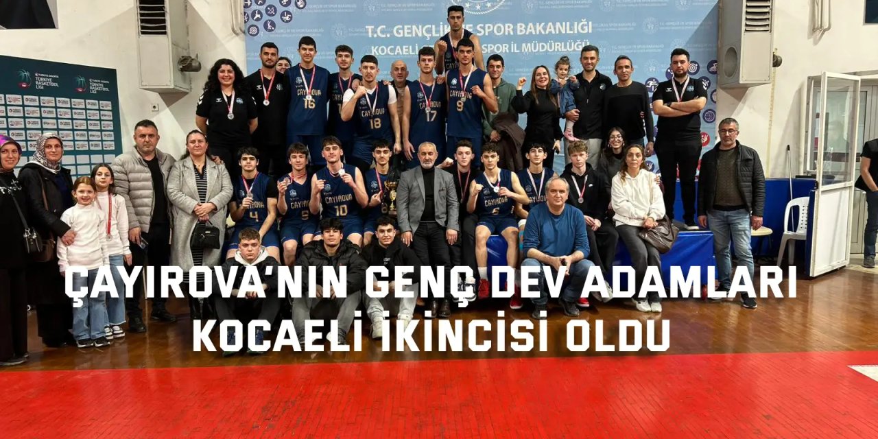 Çayırova’nın genç dev adamları Kocaeli ikincisi oldu