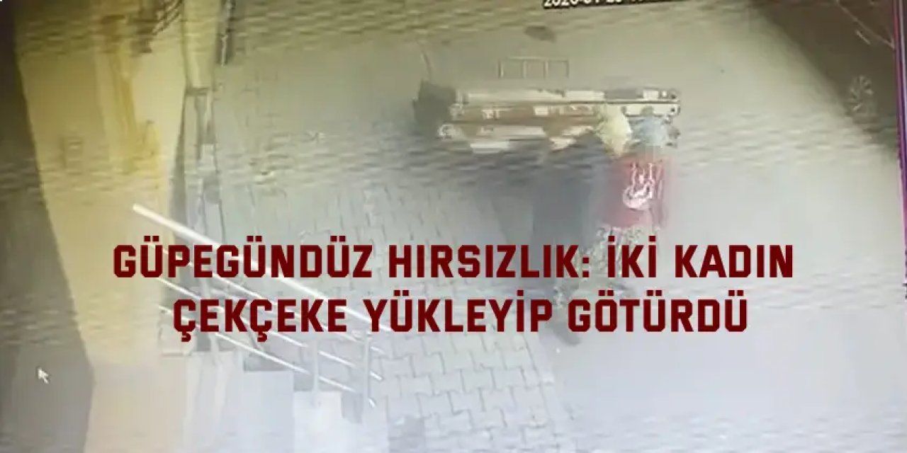 Güpegündüz hırsızlık: İki kadın çekçeke yükleyip götürdü