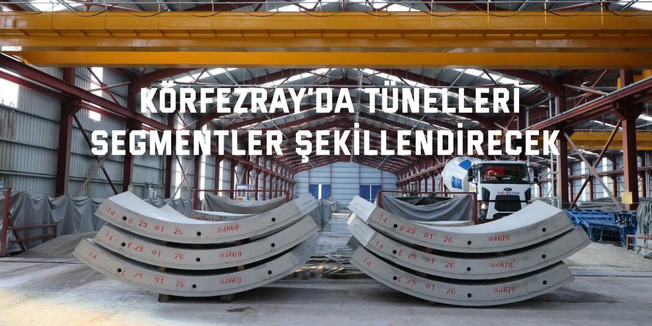 Körfezray’da tünelleri  segmentler şekillendirecek