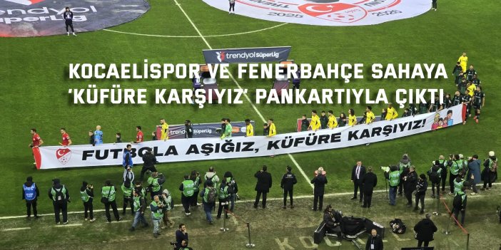 Kocaelispor ve Fenerbahçe sahaya ‘küfüre karşıyız’ pankartıyla çıktı