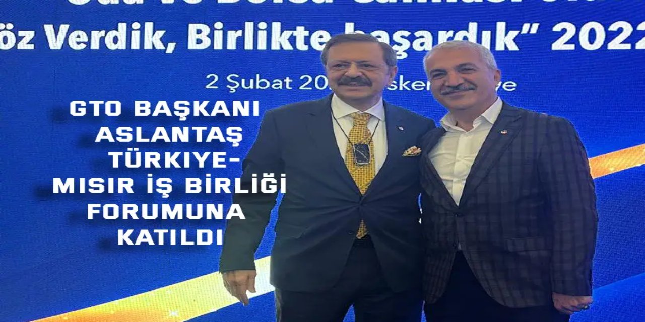 GTO Başkanı Aslantaş Türkiye-  Mısır İş Birliği Forumuna Katıldı