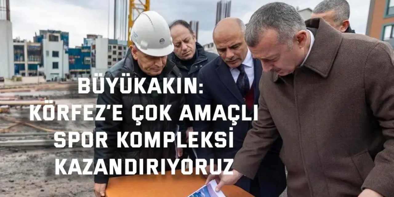 Büyükakın: Körfez’e çok amaçlı  spor kompleksi kazandırıyoruz