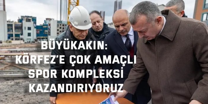 Büyükakın: Körfez’e çok amaçlı  spor kompleksi kazandırıyoruz