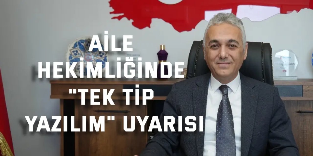 Aile hekimliğinde "tek tip yazılım" uyarısı