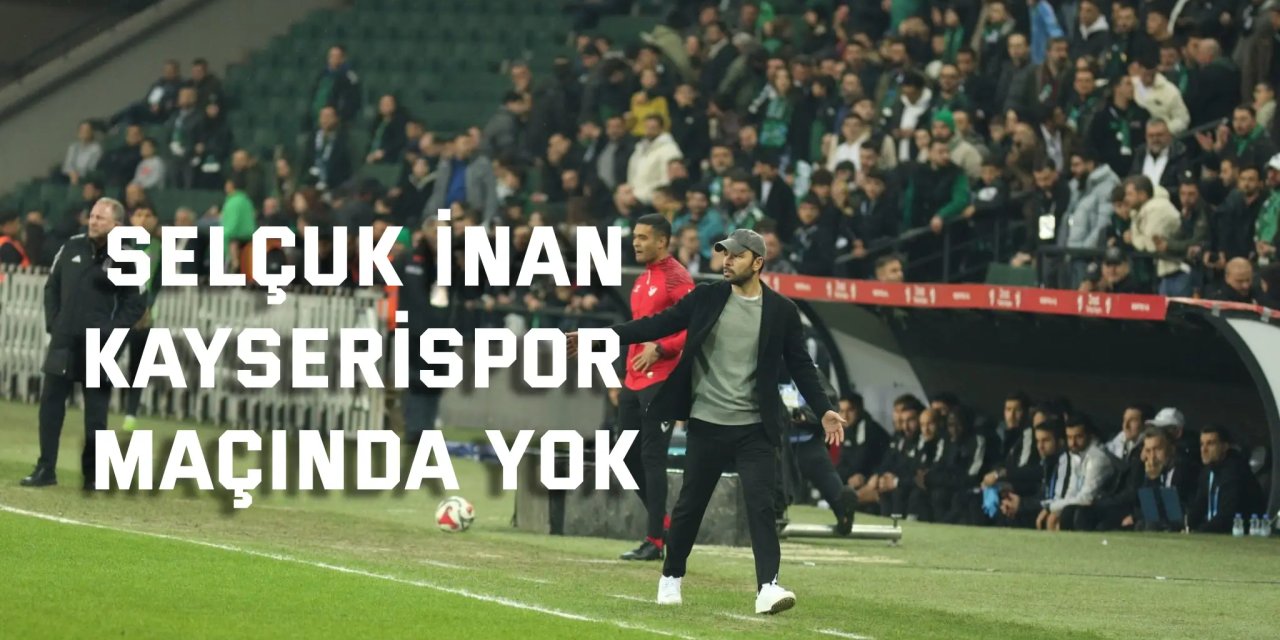 Selçuk İnan, Kayserispor maçında yok