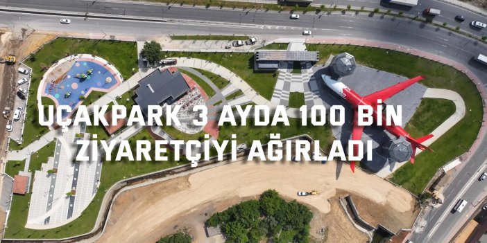 UçakPark 3 ayda 100 bin ziyaretçiyi ağırladı