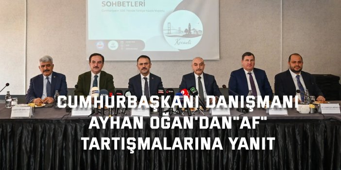 Cumhurbaşkanı Danışmanı Ayhan Oğan'dan "af" tartışmalarına yanıt