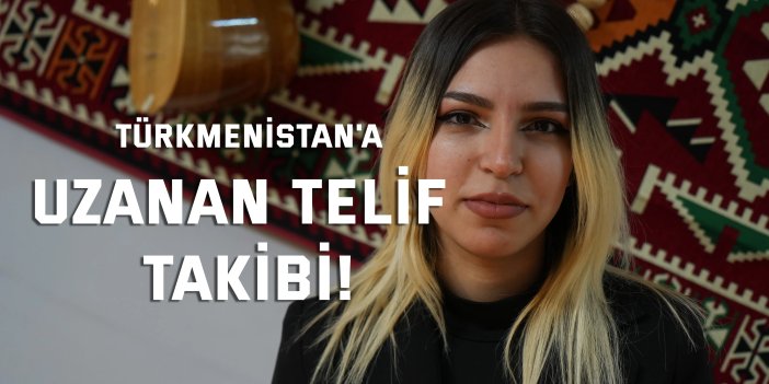 Türkmenistan'a  uzanan telif takibi!