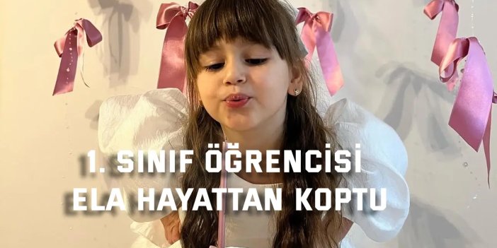 1. sınıf öğrencisi Ela hayattan koptu