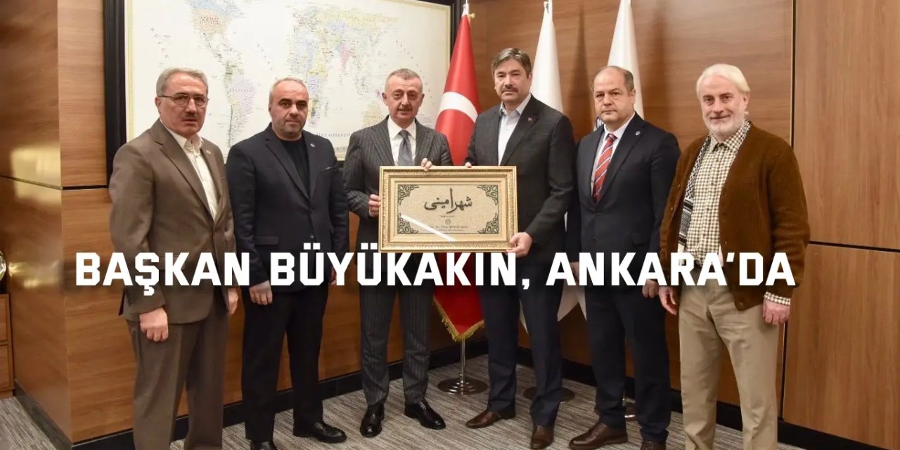 Başkan Büyükakın, Ankara’da