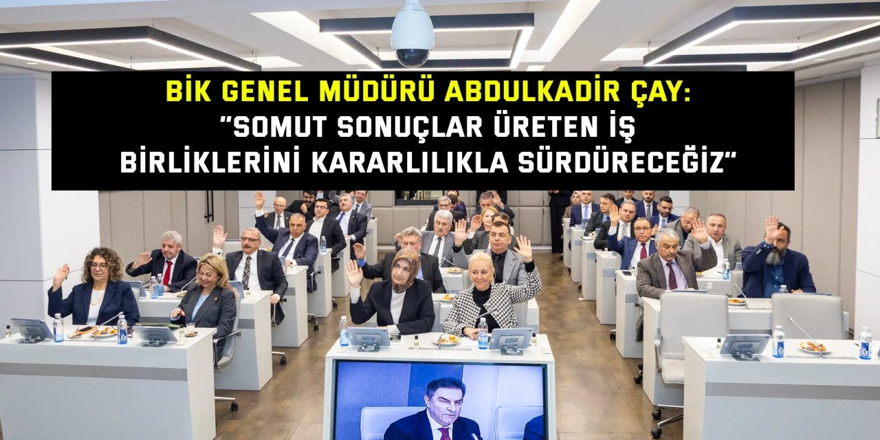 BİK GENEL MÜDÜRÜ ABDULKADİR ÇAY:    “Somut sonuçlar üreten iş  birliklerini kararlılıkla sürdüreceğiz”
