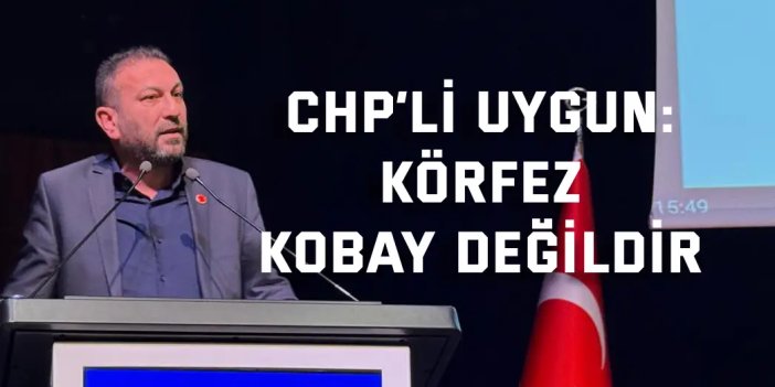 CHP’li Uygun’dan atık tesisi eleştirisi: Körfez kobay değildir