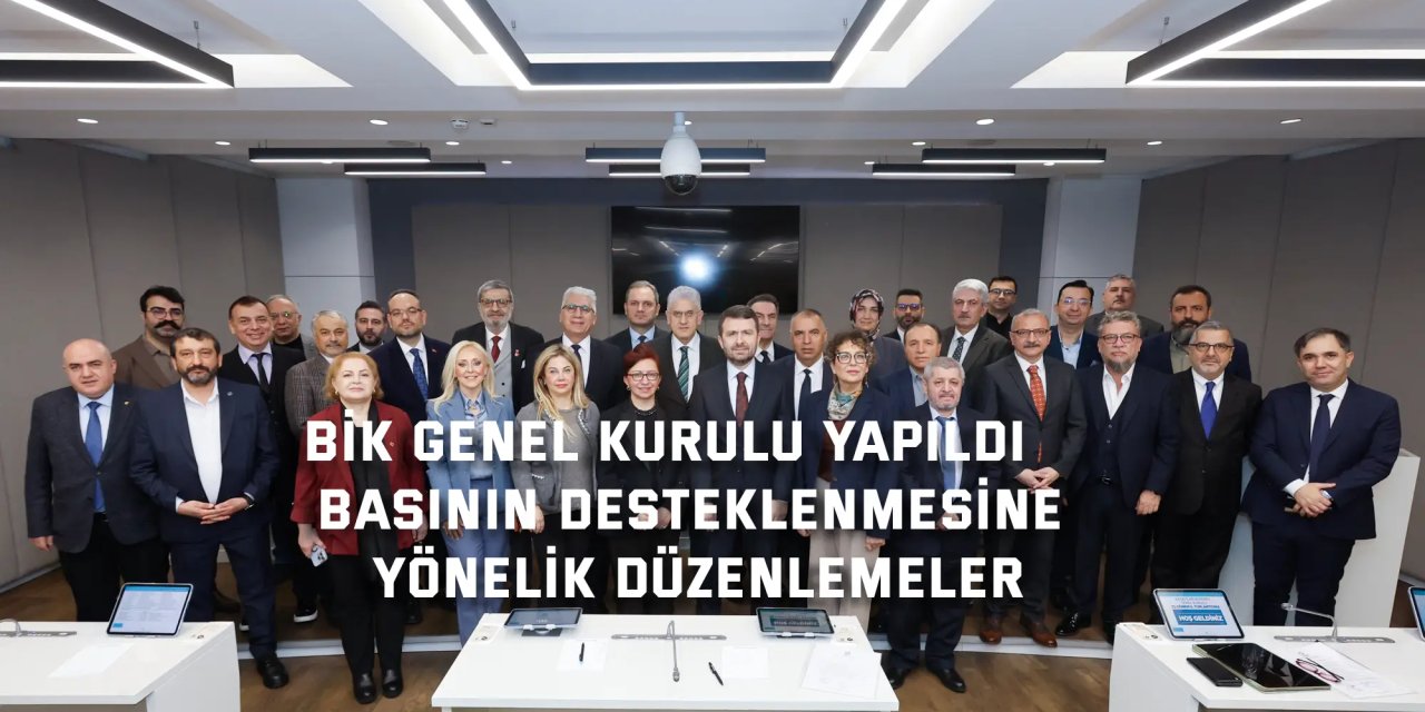 BİK GENEL KURULU YAPILDI    Basının desteklenmesine  yönelik düzenlemeler