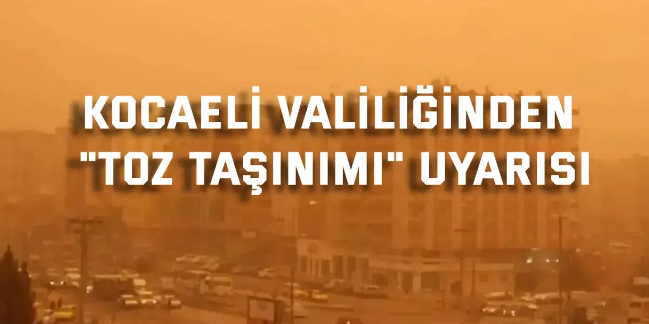 Kocaeli Valiliğinden "toz taşınımı" uyarısı