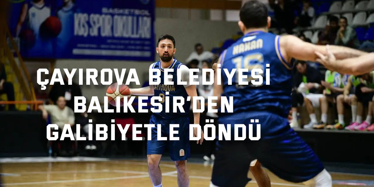 Çayırova Belediyesi, Balıkesir’den galibiyetle döndü