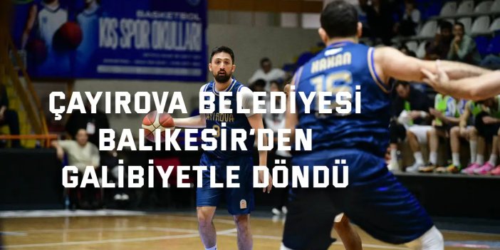 Çayırova Belediyesi, Balıkesir’den galibiyetle döndü