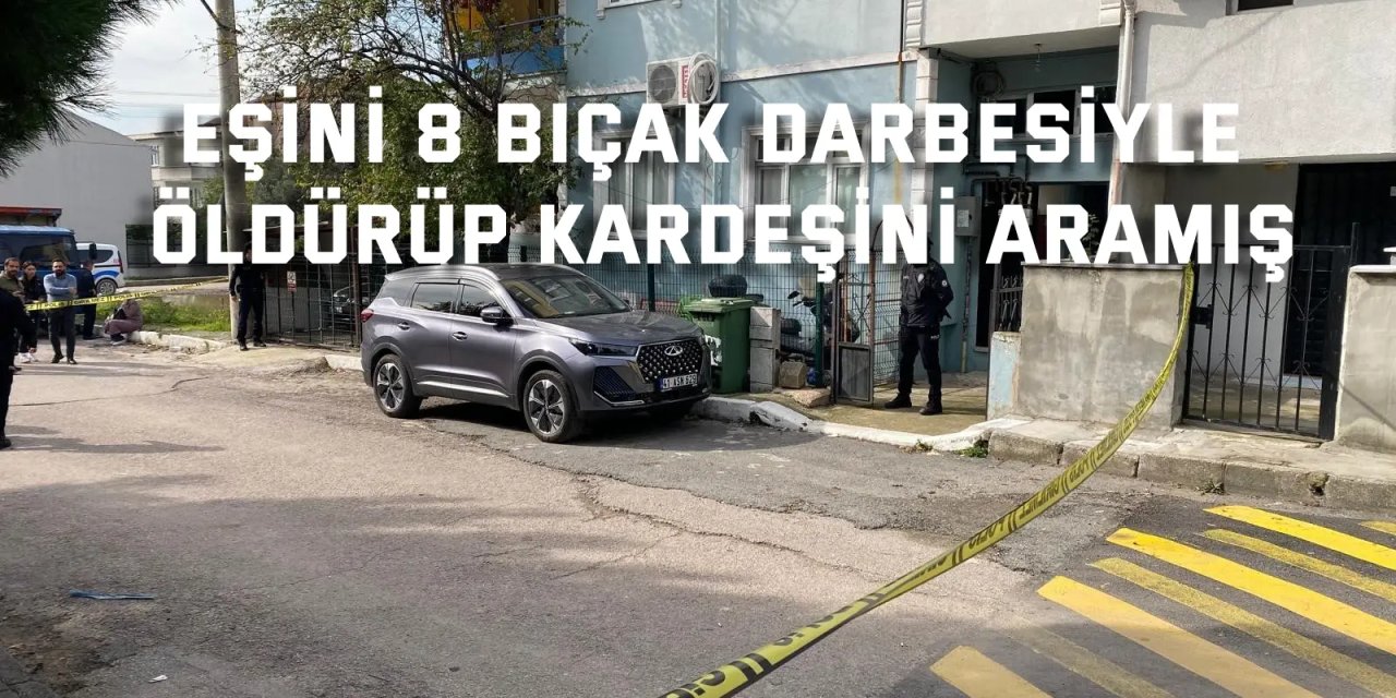 Eşini 8 bıçak darbesiyle öldürüp kardeşini aramış