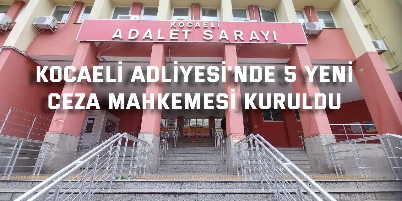 Kocaeli Adliyesi'nde 5 yeni ceza mahkemesi kuruldu