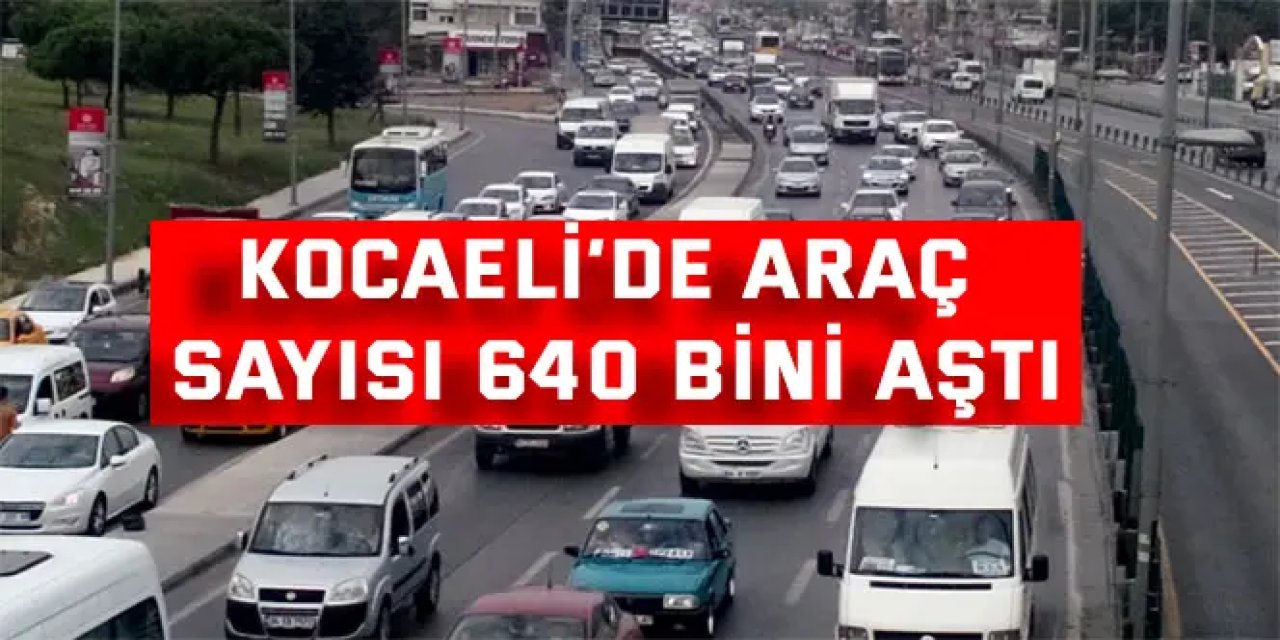 Kocaeli’de Araç Sayısı 640 Bini Aştı