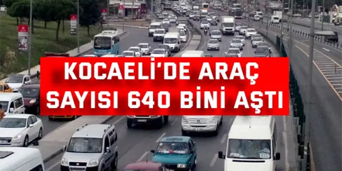 Kocaeli’de Araç Sayısı 640 Bini Aştı
