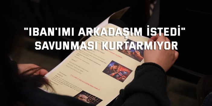 "IBAN'ımı arkadaşım istedi" savunması kurtarmıyor