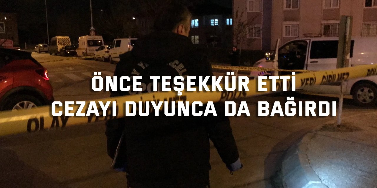Önce teşekkür etti, cezayı duyunca da bağırdı