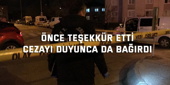 Önce teşekkür etti, cezayı duyunca da bağırdı