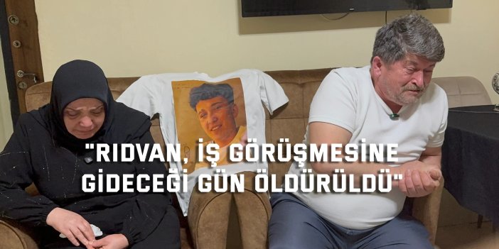 "Rıdvan, iş görüşmesine  gideceği gün öldürüldü"
