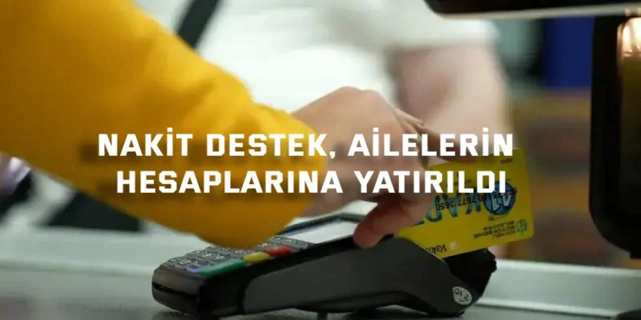 Nakit destek, ailelerin  hesaplarına yatırıldı