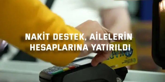 Nakit destek, ailelerin  hesaplarına yatırıldı