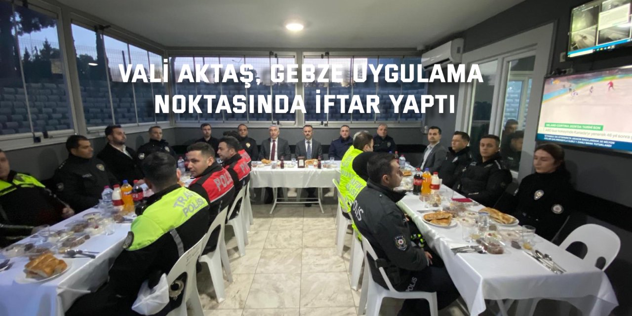 Vali Aktaş, Gebze Uygulama Noktasında İftar Yaptı