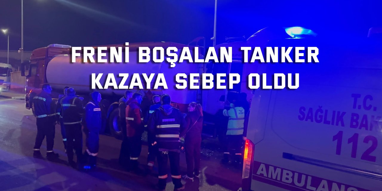 Freni boşalan tanker zincirleme kazaya sebep oldu: 1 yaralı
