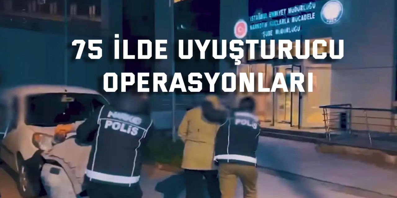 75 ilde uyuşturucu operasyonları
