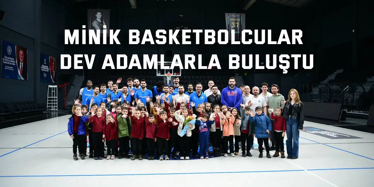 Minik basketbolcular dev adamlarla buluştu