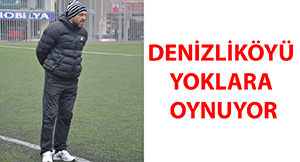 DENİZLİKÖYÜ YOKLARA OYNUYOR