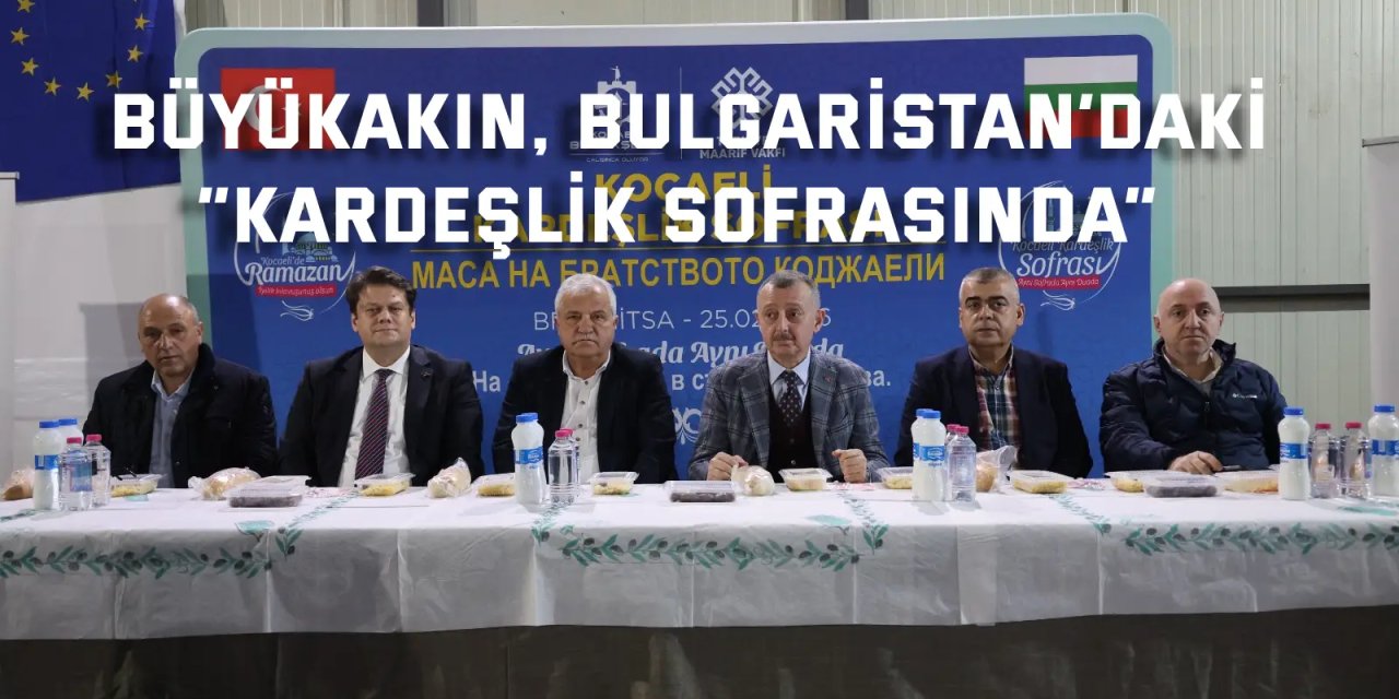 Büyükakın, Bulgaristan’daki “kardeşlik sofrasında”