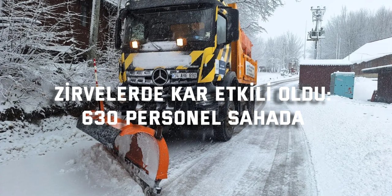 ZİRVELERDE KAR ETKİLİ OLDU:    630 personel sahada