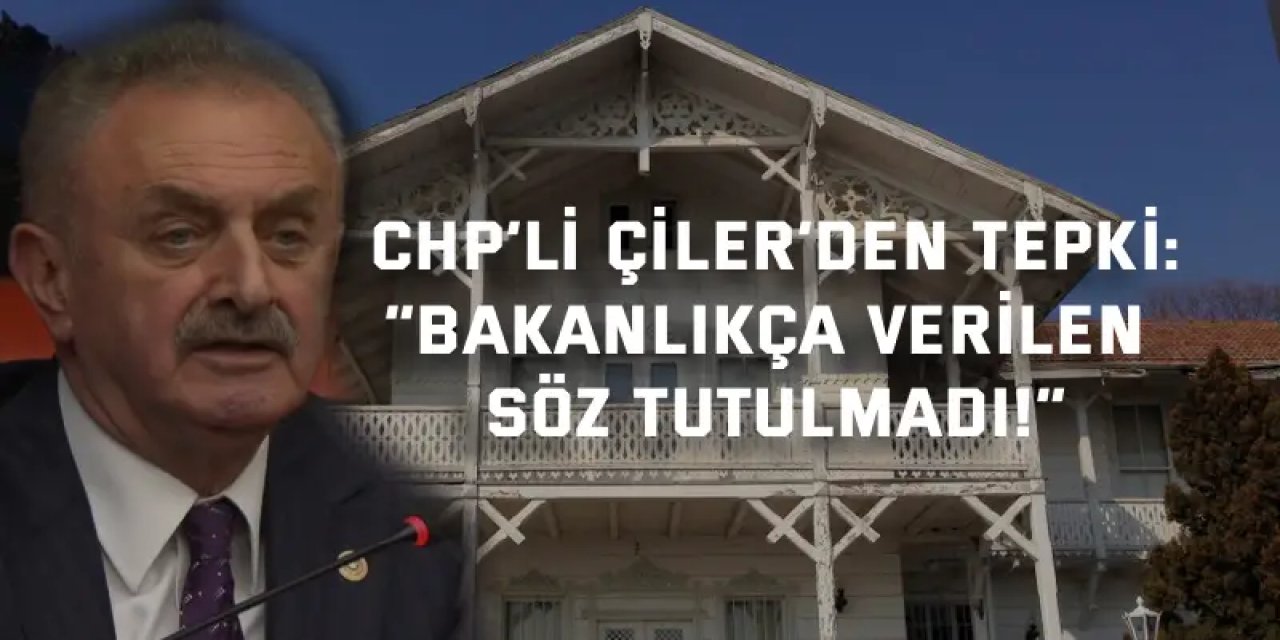 CHP’Lİ ÇİLER’DEN TEPKİ:    “Bakanlıkça verilen söz tutulmadı!”