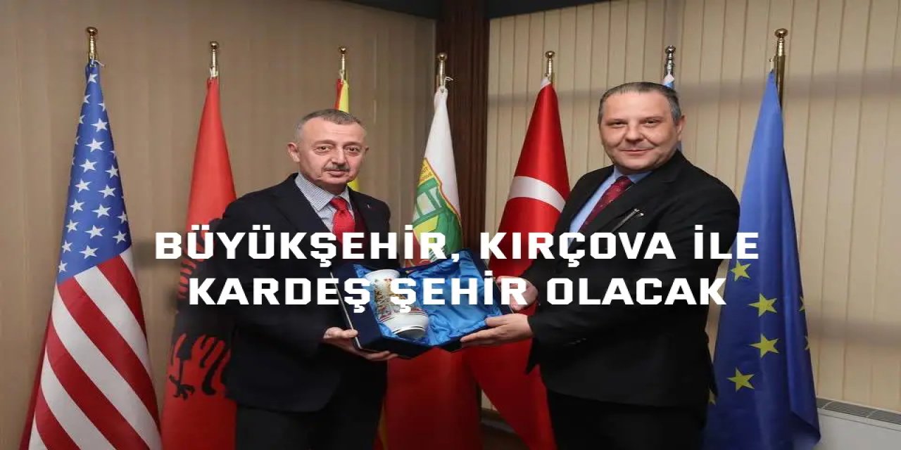 Büyükşehir, Kırçova ile kardeş şehir olacak