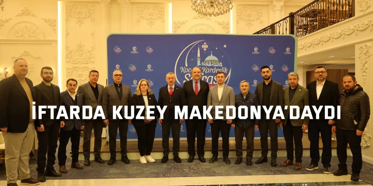 Büyükakın, iftarda Kuzey Makedonya’daydı