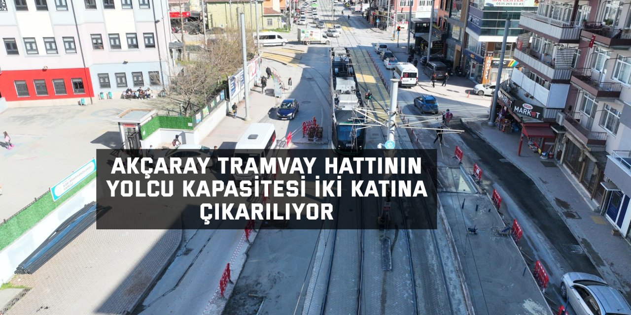 Akçaray tramvay hattının yolcu kapasitesi iki katına çıkarılıyor