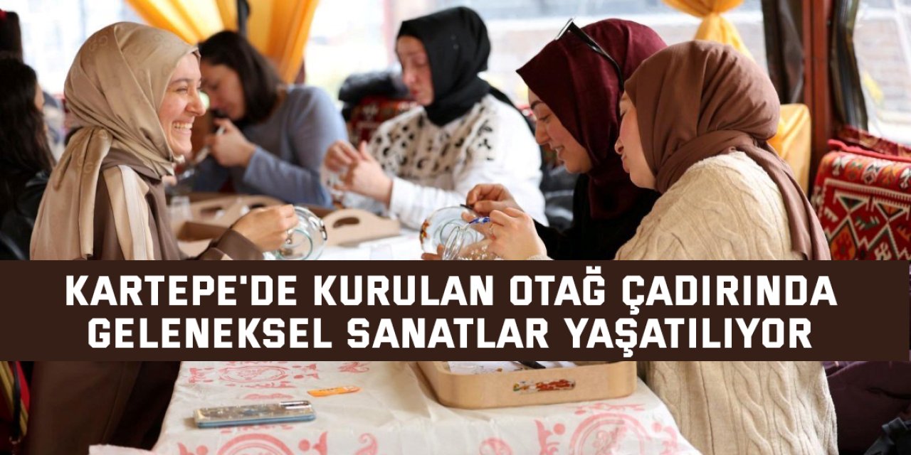 Kartepe'de kurulan otağ çadırında geleneksel sanatlar yaşatılıyor