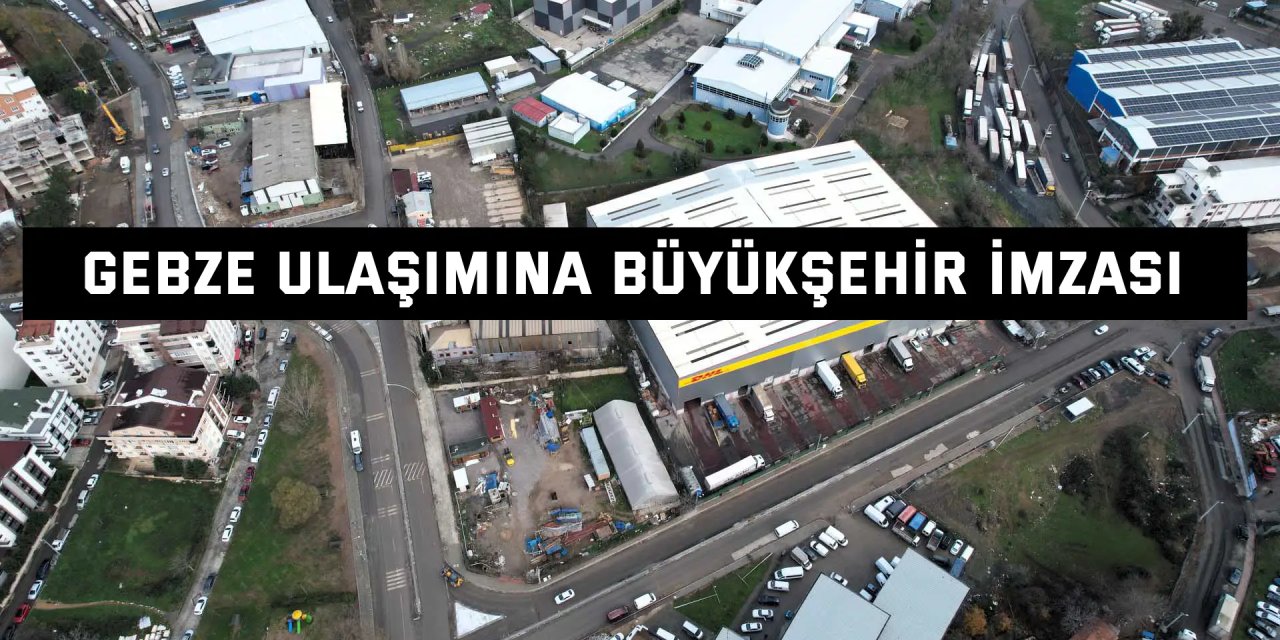 Gebze ulaşımına Büyükşehir imzası