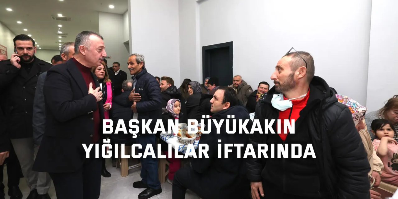Başkan Büyükakın Yığılcalılar iftarında